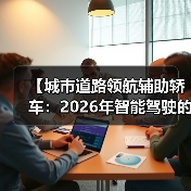 【城市道路领航辅助轿车：2026年智能驾驶的终极体验指南】