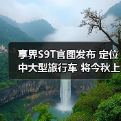 享界S9T官图发布 定位中大型旅行车 将今秋上市