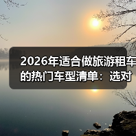 2026年适合做旅游租车的热门车型清单:选对车,订单多一半(图2) 2026年适合做旅游租车的热门车型清单:选对车,订单多一半(图2)