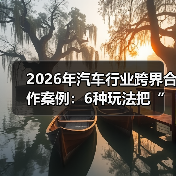 2026年汽车行业跨界合作案例:6种玩法把“卖车”变成“卖体验”(图4) 2026年汽车行业跨界合作案例:6种玩法把“卖车”变成“卖体验”(图4)