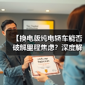 【换电版纯电轿车能否破解里程焦虑?深度解析背后的技术逻辑】(图2) 【换电版纯电轿车能否破解里程焦虑?深度解析背后的技术逻辑】(图2)