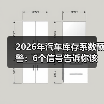 2026年汽车库存系数预警：6个信号告诉你该降库还是加码