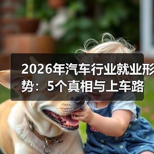 2026年汽车行业就业形势:5个真相与上车路线,别被“裁员焦虑”骗了(图4) 2026年汽车行业就业形势:5个真相与上车路线,别被“裁员焦虑”骗了(图4)