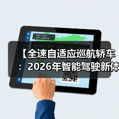 【全速自适应巡航轿车:2026年智能驾驶新体验完全解析】(图4) 【全速自适应巡航轿车:2026年智能驾驶新体验完全解析】(图4)