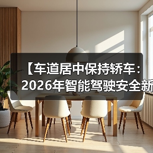 【车道居中保持轿车:2026年智能驾驶安全新标准】(图3) 【车道居中保持轿车:2026年智能驾驶安全新标准】(图3)