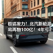 极狐发力!北汽新能源将再融100亿!4年亏270亿(图4) 极狐发力!北汽新能源将再融100亿!4年亏270亿(图4)