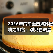 2026年汽车垂直媒体影响力排名：别只看流量，这份榜单教你押对渠道（图1）