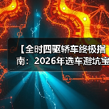 【全时四驱轿车终极指南:2026年选车避坑宝典】(图3) 【全时四驱轿车终极指南:2026年选车避坑宝典】(图3)