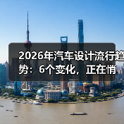 2026年汽车设计流行趋势：6个变化，正在悄悄重塑你的下一辆车