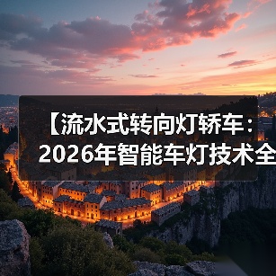 【流水式转向灯轿车：2026年智能车灯技术全面解析】（图2）