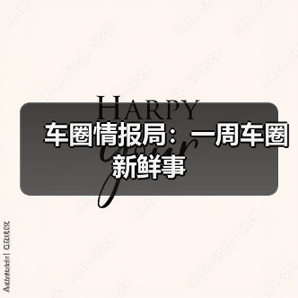 车圈情报局:一周车圈新鲜事(图2) 车圈情报局:一周车圈新鲜事(图2)