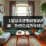 【溜背式造型轿车的风潮：为何它成为年轻消费者的不二之选？】（图3）