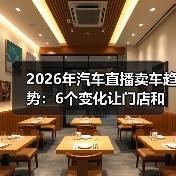2026年汽车直播卖车趋势：6个变化让门店和品牌重新洗牌（图3）