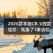 2026款本田CR-V改款信息：我跑了3家店后发现的5个关键变化（图4）