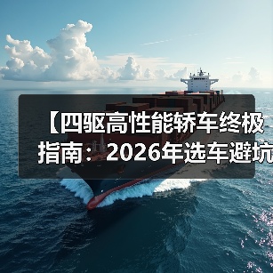 【四驱高性能轿车终极指南:2026年选车避坑攻略】(图4) 【四驱高性能轿车终极指南:2026年选车避坑攻略】(图4)