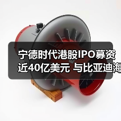 宁德时代港股IPO募资近40亿美元 与比亚迪海外比拼谁更胜一筹（图3）