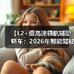 【L2+级高速领航辅助轿车:2026年智能驾驶新体验全面解析】(图2) 【L2+级高速领航辅助轿车:2026年智能驾驶新体验全面解析】(图2)