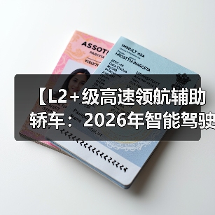 【L2+级高速领航辅助轿车:2026年智能驾驶新体验全面解析】(图1) 【L2+级高速领航辅助轿车:2026年智能驾驶新体验全面解析】(图1)