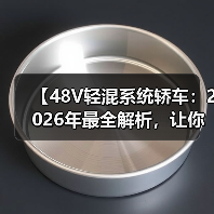 【48V轻混系统轿车:2026年最全解析,让你告别油耗焦虑】(图1) 【48V轻混系统轿车:2026年最全解析,让你告别油耗焦虑】(图1)