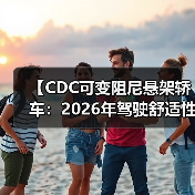【CDC可变阻尼悬架轿车:2026年驾驶舒适性的终极解决方案】(图1) 【CDC可变阻尼悬架轿车:2026年驾驶舒适性的终极解决方案】(图1)