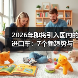 2026年即将引入国内的进口车：7个新趋势与避坑清单（含实测数据）（图4）