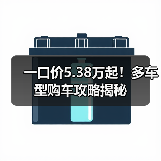 一口价5.38万起!多车型购车攻略揭秘(图1) 一口价5.38万起!多车型购车攻略揭秘(图1)