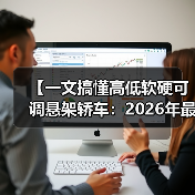 【一文搞懂高低软硬可调悬架轿车:2026年最新选购指南】(图4) 【一文搞懂高低软硬可调悬架轿车:2026年最新选购指南】(图4)