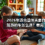 2026年适合退休夫妻自驾游的车怎么选?看完少走3年弯路(图3) 2026年适合退休夫妻自驾游的车怎么选?看完少走3年弯路(图3)