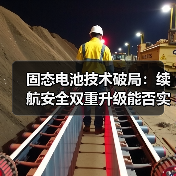 固态电池技术破局：续航安全双重升级能否实现？