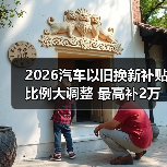 2026汽车以旧换新补贴比例大调整 最高补2万元（图2）