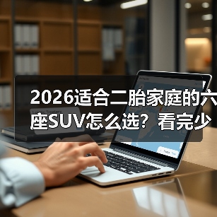 2026适合二胎家庭的六座SUV怎么选?看完少走3年弯路(图4) 2026适合二胎家庭的六座SUV怎么选?看完少走3年弯路(图4)