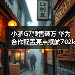 小鹏G7预售破万 华为合作配置亮点续航702km迎战Model Y