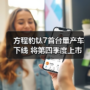 方程豹钛7首台量产车下线 将第四季度上市 预计2