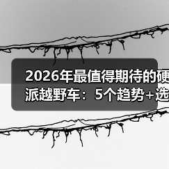 2026年最值得期待的硬派越野车:5个趋势+选车避坑清单(图3) 2026年最值得期待的硬派越野车:5个趋势+选车避坑清单(图3)