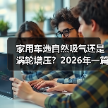 家用车选自然吸气还是涡轮增压?2026年一篇讲透真实差别(图1) 家用车选自然吸气还是涡轮增压?2026年一篇讲透真实差别(图1)