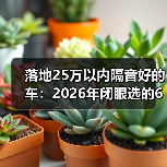 落地25万以内隔音好的车：2026年闭眼选的6个思路与车型清单