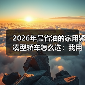 2026年最省油的家用紧凑型轿车怎么选：我用三箱油跑出的真答案