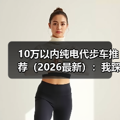 10万以内纯电代步车推荐（2026最新）：我踩过的坑与真香清单（图4）