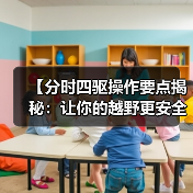 【分时四驱操作要点揭秘：让你的越野更安全更效率】（图3）