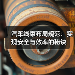 汽车线束布局规范：实现安全与效率的秘诀