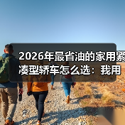 2026年最省油的家用紧凑型轿车怎么选：我用一箱油跑出答案