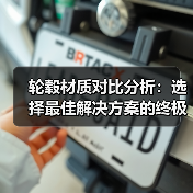 轮毂材质对比分析：选择最佳解决方案的终极指南